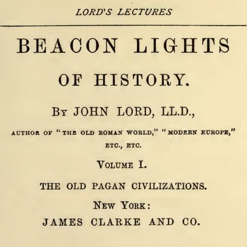 Beacon Lights of History, Volume I, The Old Pagan Civilizations by John Lord