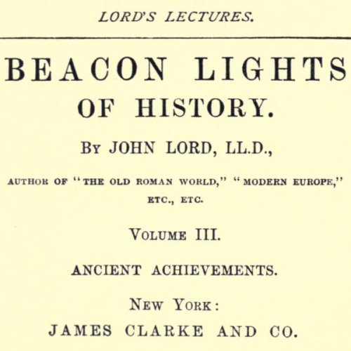 Beacon Lights of History, Volume III : Ancient Achievements by John Lord