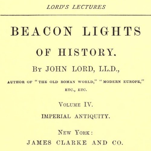 Beacon Lights of History, Volume IV : Imperial Antiquity by John Lord