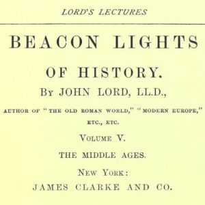 Beacon Lights of History, Volume V : The Middle Ages by John Lord