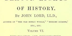 Beacon Lights of History, Volume VI : Renaissance and Reformation by John Lord
