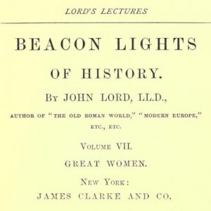 Beacon Lights of History, Volume VII : Great Women by John Lord