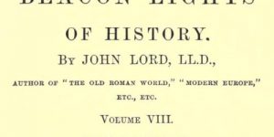 Beacon Lights of History, Volume VIII : Great Rulers by John Lord