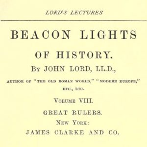 Beacon Lights of History, Volume VIII : Great Rulers by John Lord