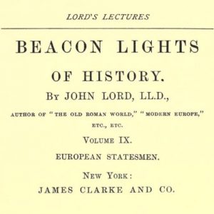 Beacon Lights of History, Volume IX : European Statesmen by John Lord