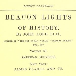 Beacon Lights of History, Volume XI : American Founders by John Lord