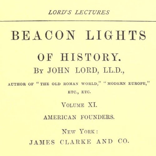 Beacon Lights of History, Volume XI : American Founders by John Lord