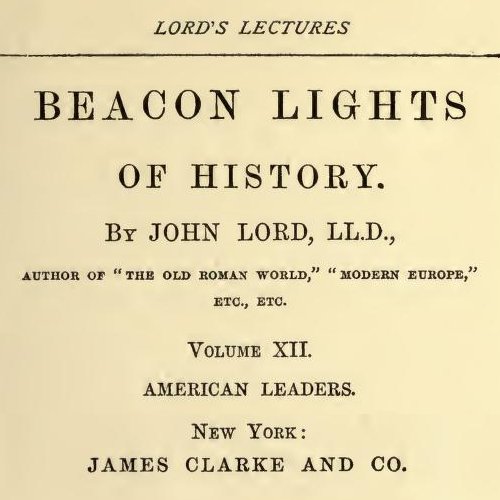 Beacon Lights of History, Volume XII : American Leaders by John Lord