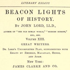 Beacon Lights of History, Volume XIII : Great Writers by John Lord