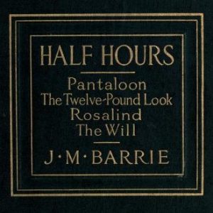 Half Hours Plays by James Matthew Barrie
